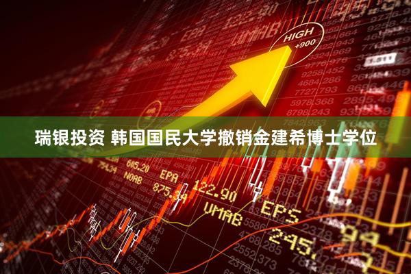 瑞银投资 韩国国民大学撤销金建希博士学位