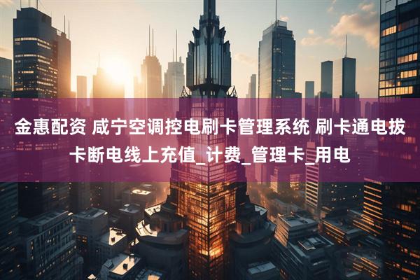 金惠配资 咸宁空调控电刷卡管理系统 刷卡通电拔卡断电线上充值_计费_管理卡_用电