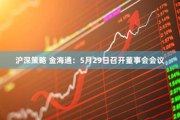 沪深策略 金海通：5月29日召开董事会会议